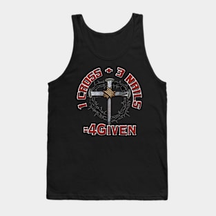 3 Nails + 1 Cross = 4Given - Forgiven Design Tank Top